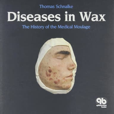 Image of - Diseases in Wax The History of the Medical Moulage | Hardcover