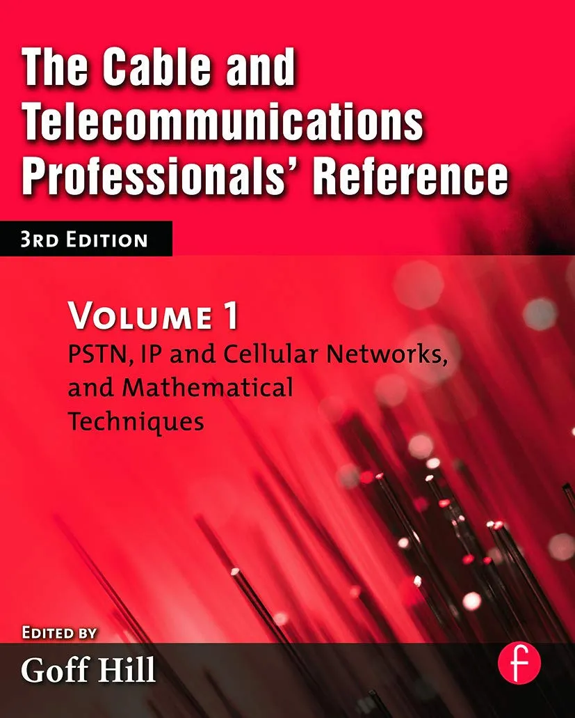 The Cable and Telecommunications Professionals' Reference PSTN | IP and Cellular Networkds | and Mathematical Techniques | Third Edition | Volume 1 | Paperback