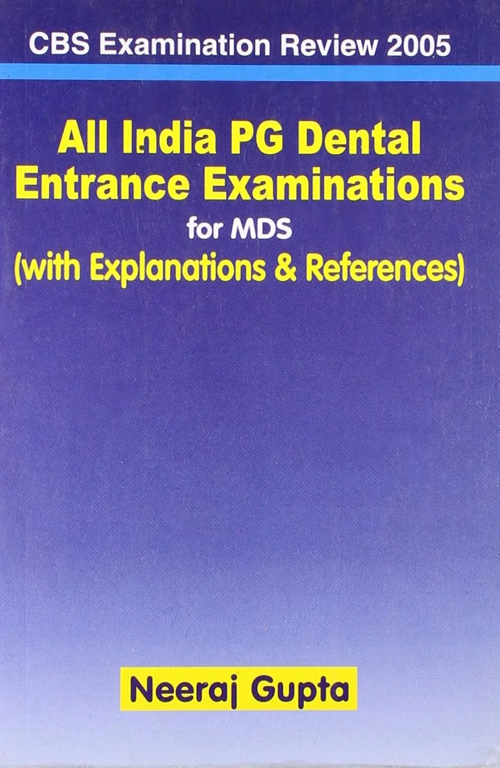 CBS Examination Review 2005 All India PG Dental Entrance Examinations for MDS (With Explanations and References)