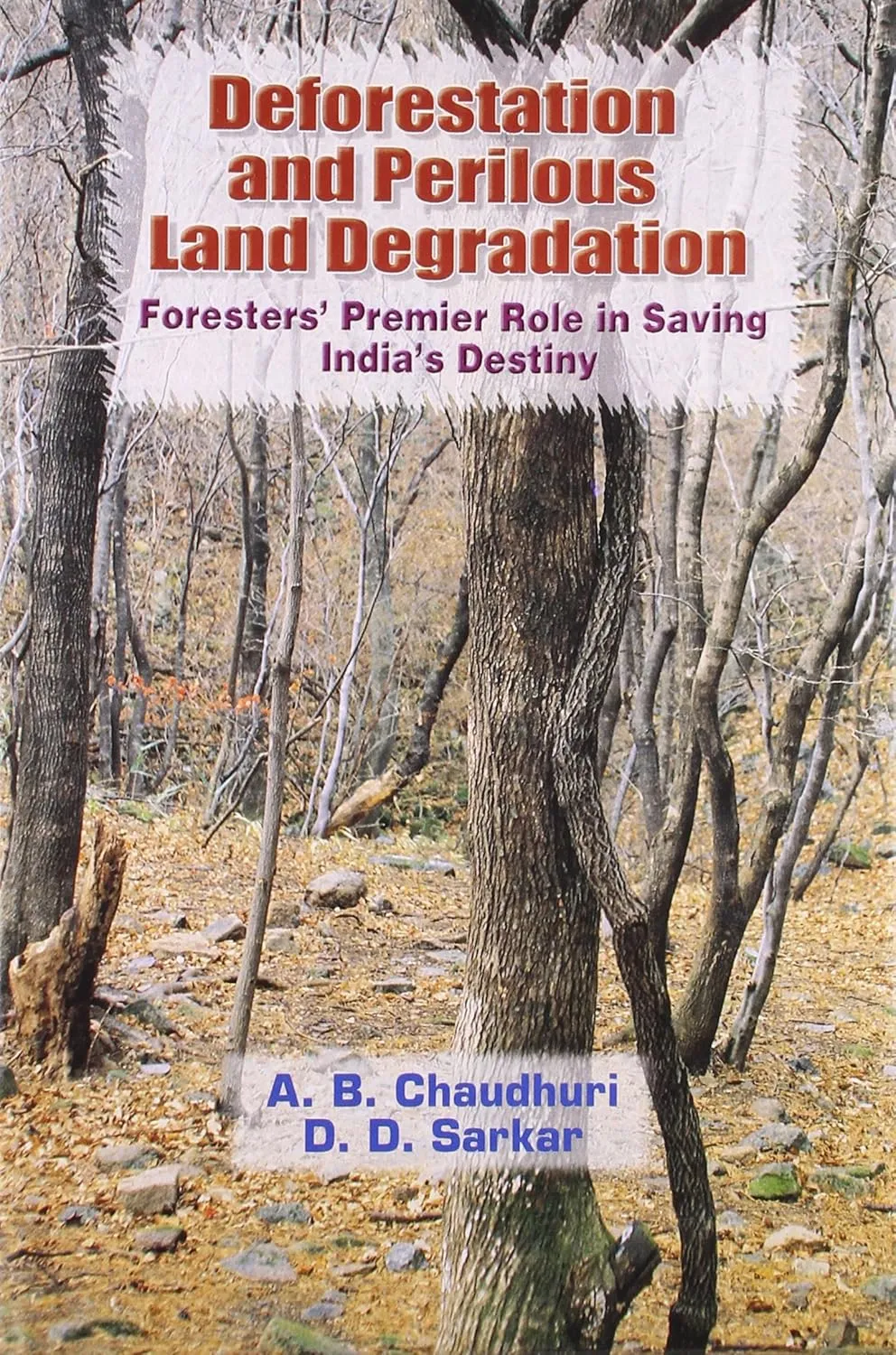 Deforestation and Perilous Land Degradation Foresters' Premier Role in Saving India's Destiny