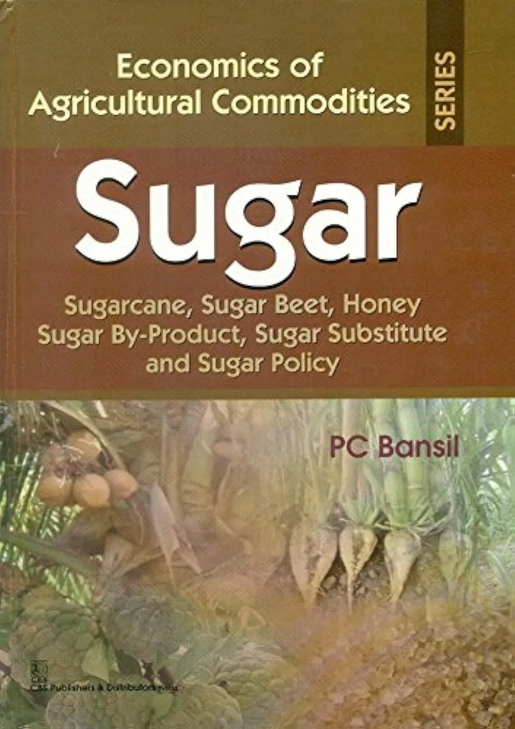 Economics of Agricultural Commodities Sugar Sugarcane | Sugar Beet | Honey Sugar By-Product | Sugar Substitute and Sugar Policy | Hardcover