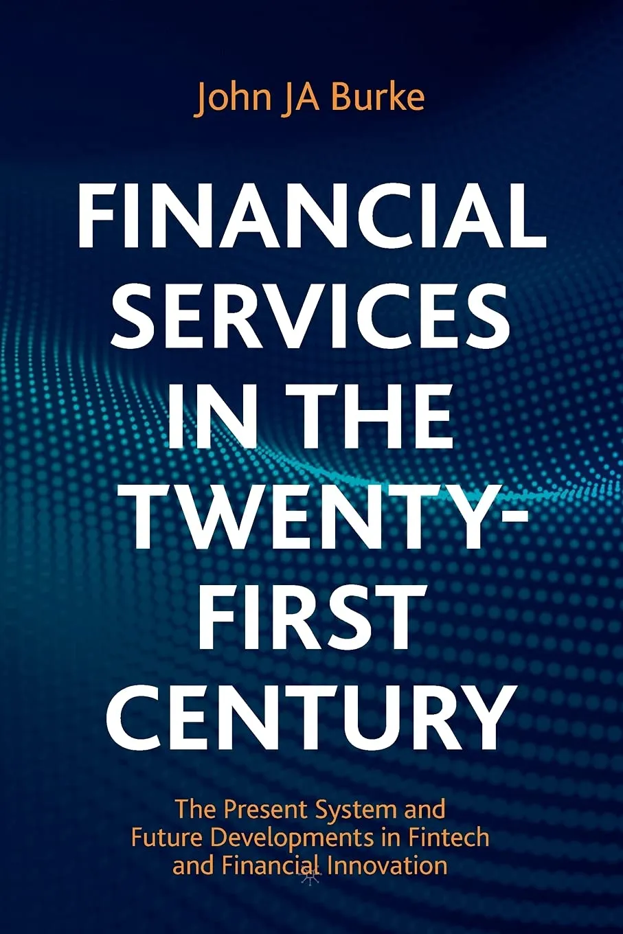 Financial Services In The Twenty First Century The Present System And Future Developments In Fintech And Financial Innovation | Paperback