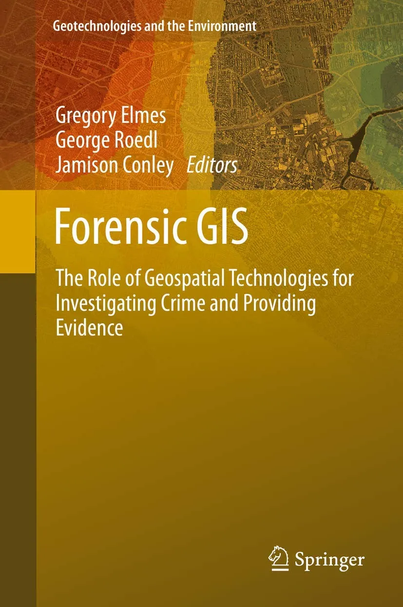 Forensic GIS The Role of Geospatial Technologies for Investigating Crime and Providing Evidence | Hardcover