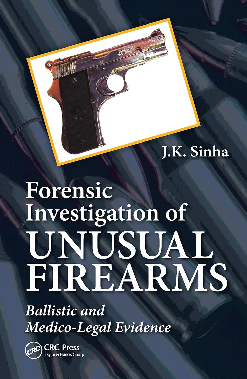 Forensic Investigation Of Unusual Firearms Ballistic And Medico Legal Evidence | Paperback