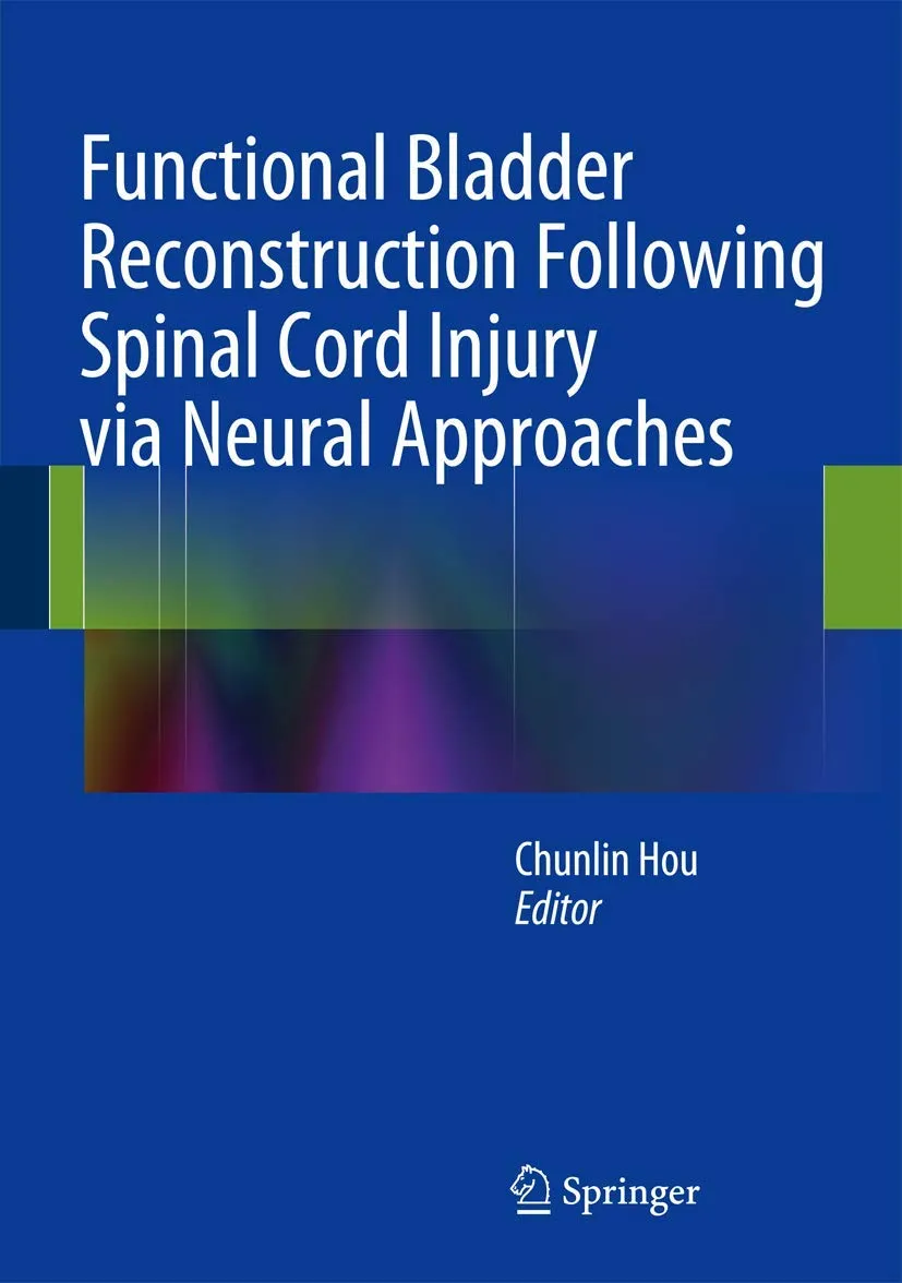 Functional Bladder Reconstruction Following Spinal Cord Injury Via Neural Approaches | Hardcover