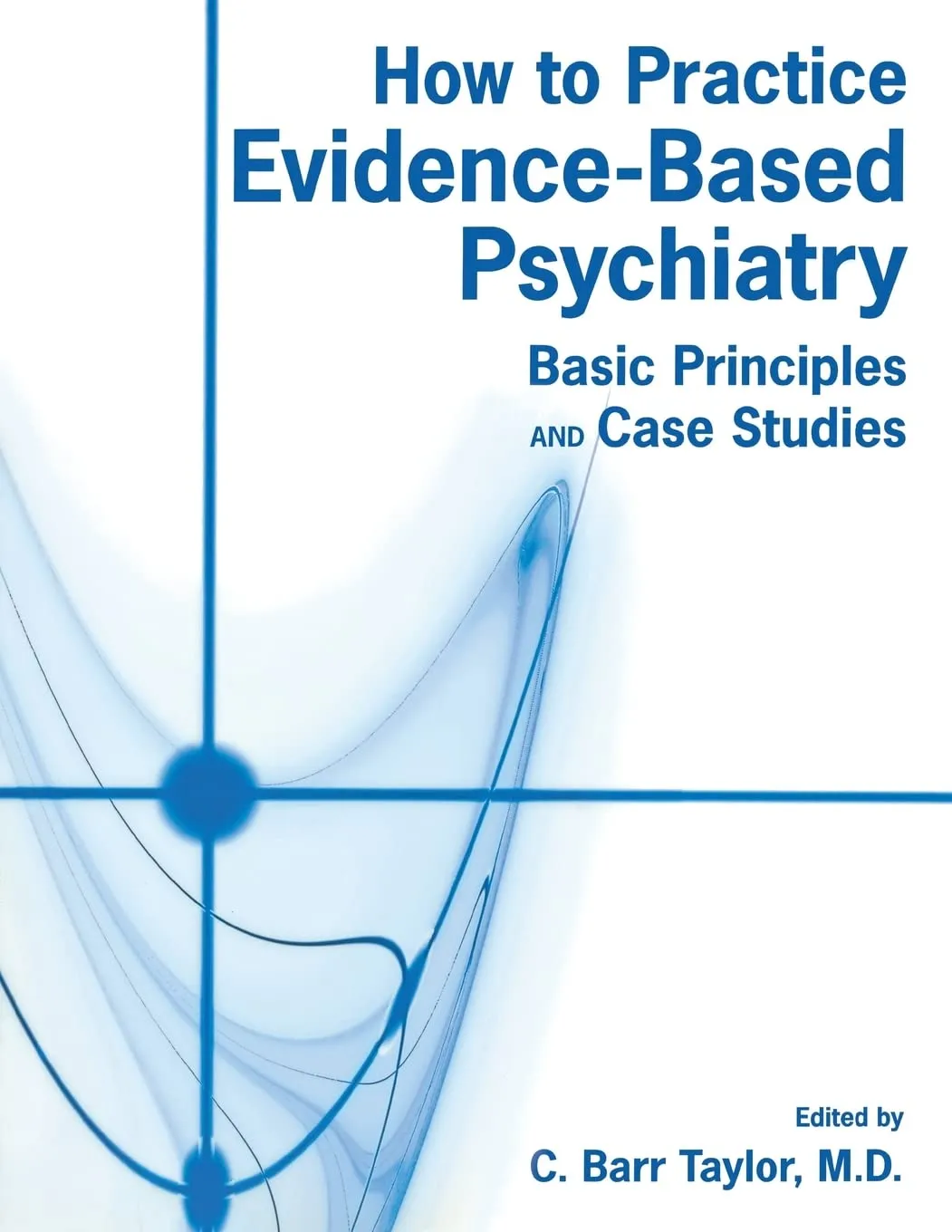 How to Practice Evidence-Based Psychiatry Basic Principles and Case Studies | Paperback