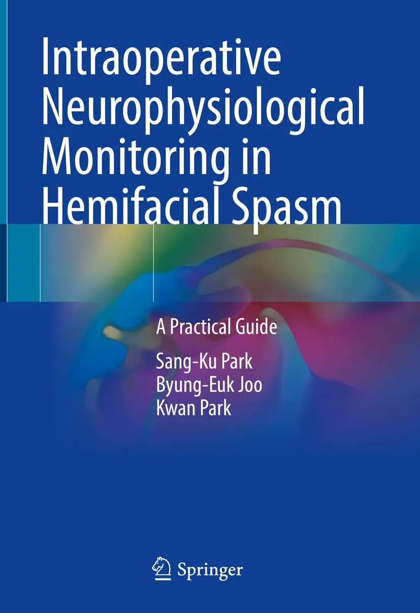 Intraoperative Neurophysiological Monitoring In Hemifacial Spasm A Practical Guide | Hardcover