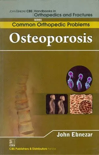 John Ebnezar CBS Handbooks in Orthopedics and Fractures Common Orthopedic Problems  Osteoporosis