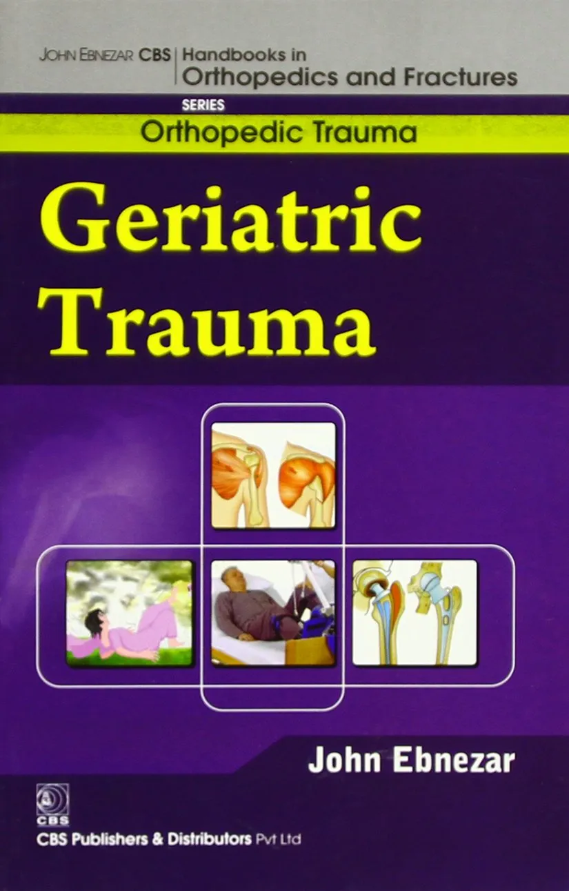 John Ebnezar CBS Handbooks in Orthopedics and Fractures Orthopedic Trauma Geriatric Trauma