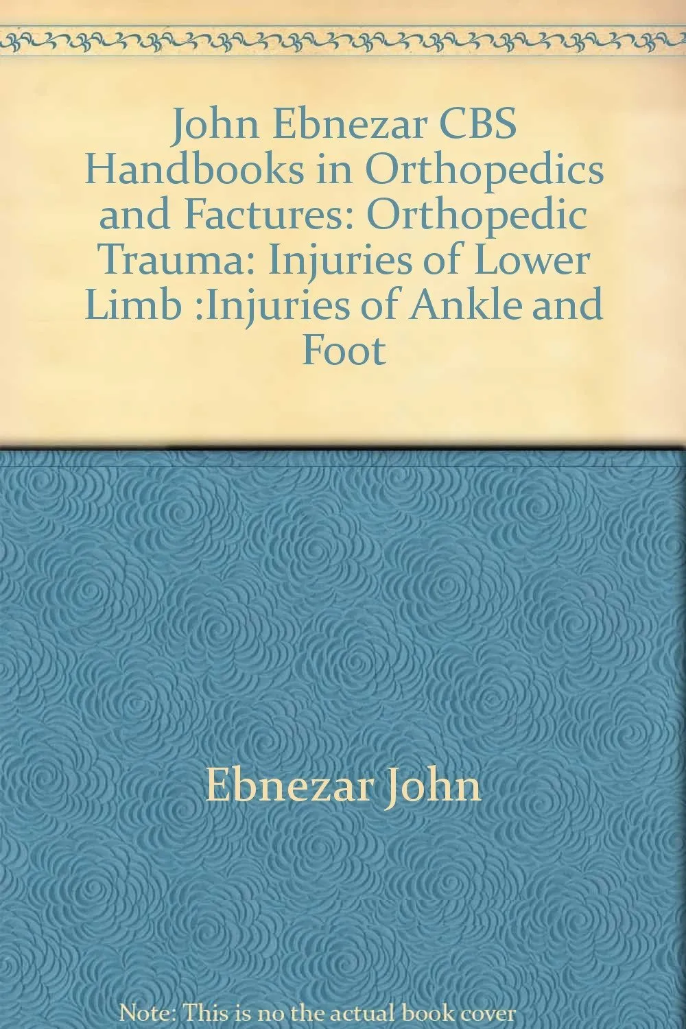 John Ebnezar CBS Handbooks in Orthopedics and Fractures Orthopedic Trauma Injuries of Lower Limb Injuries of Ankle and Foot