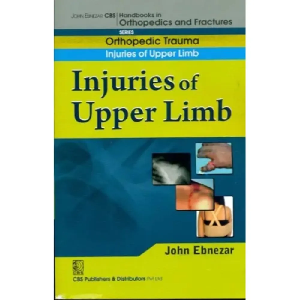John Ebnezar CBS Handbooks in Orthopedics and Fractures Orthopedic Trauma Injuries of Upper Limb