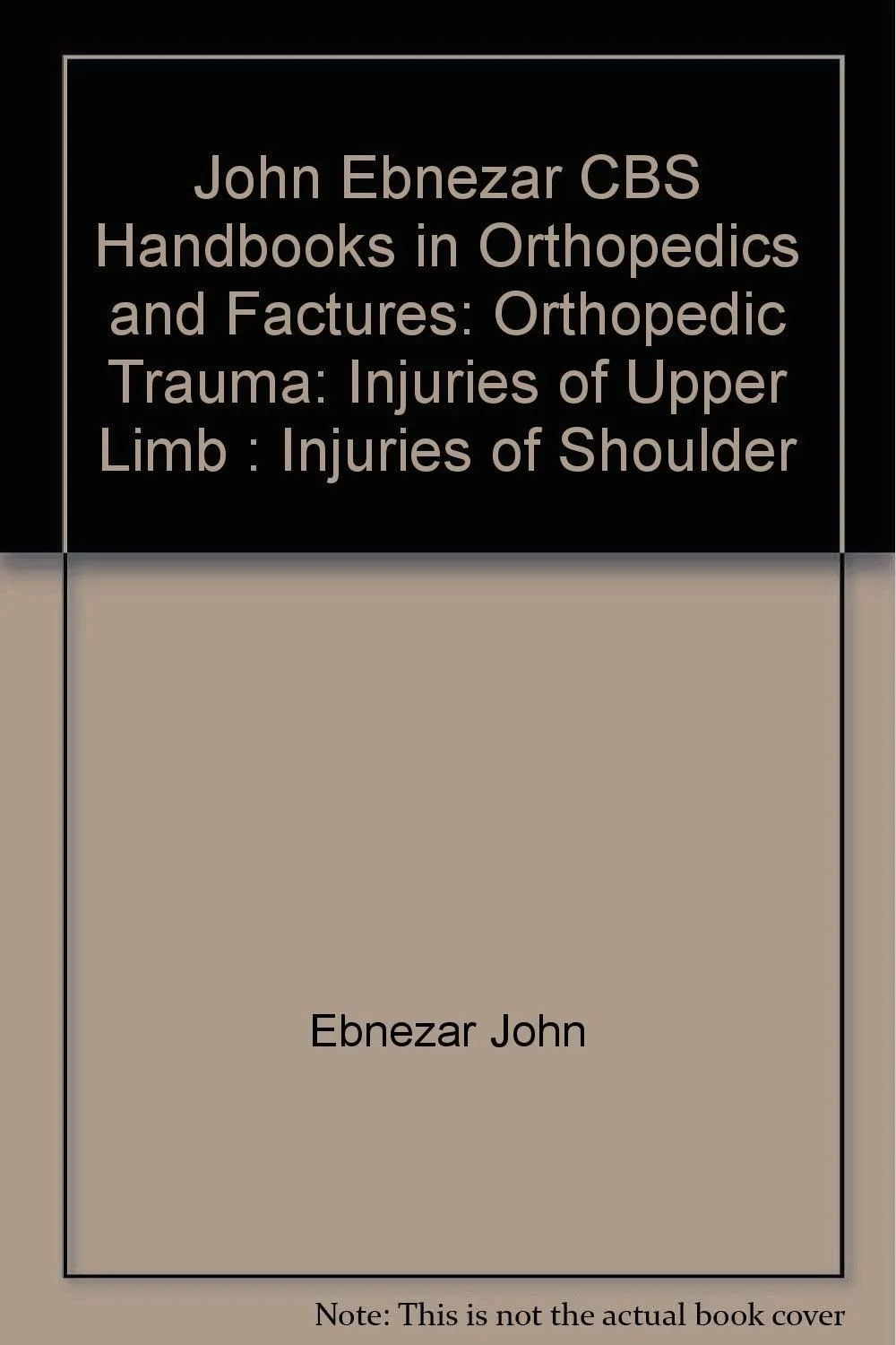 John Ebnezar CBS Handbooks in Orthopedics and Fractures Orthopedic Trauma Injuries of Upper Limb  Injuries of Shoulder