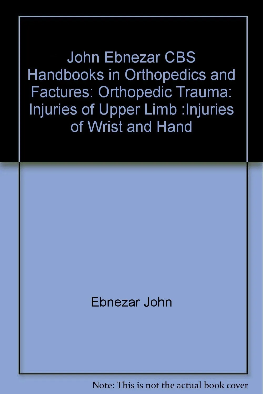 John Ebnezar CBS Handbooks in Orthopedics and Fractures Orthopedic Trauma Injuries of Upper Limb Injuries of Wrist and Hand
