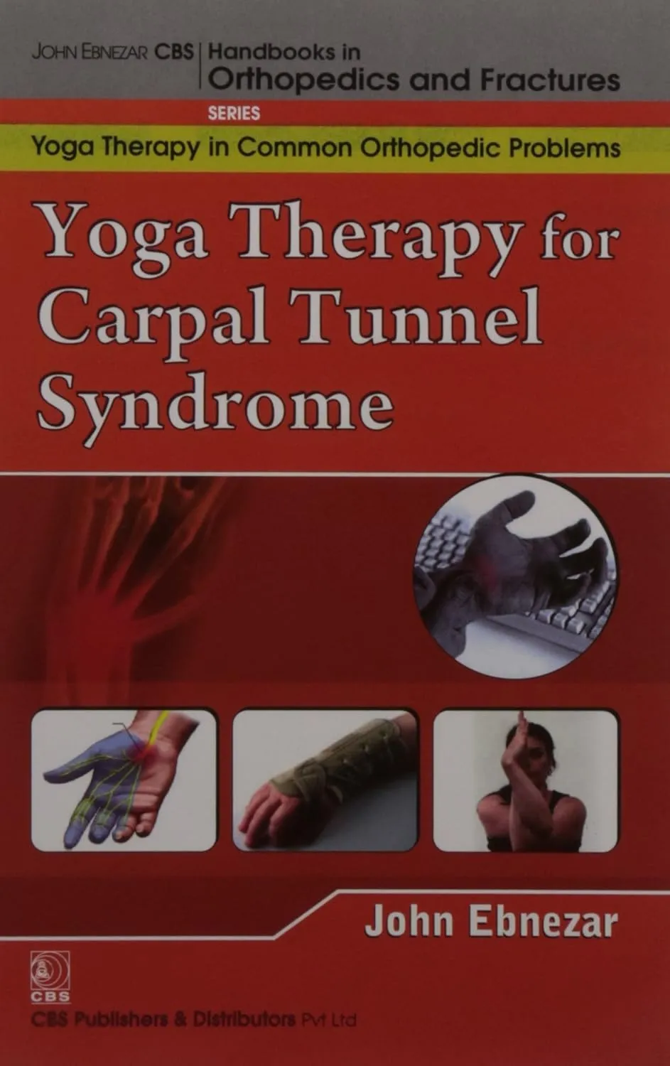 John Ebnezar CBS Handbooks in Orthopedics and Fractures Yoga Therapy in Common Orthopedic Problems  Yoga Therapy for Carpal Tunnel Syndrome