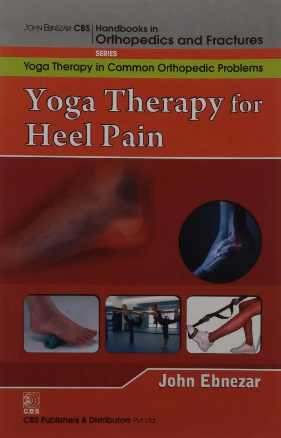John Ebnezar CBS Handbooks in Orthopedics and Fractures Yoga Therapy in Common Orthopedic Problems  Yoga Therapy for Heel Pain