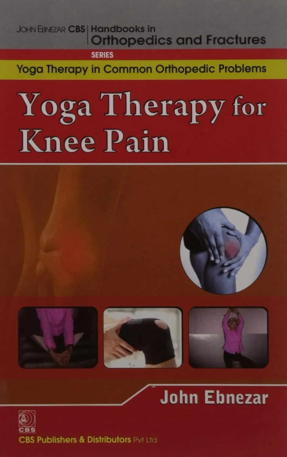 John Ebnezar CBS Handbooks in Orthopedics and Fractures Yoga Therapy in Common Orthopedic Problems  Yoga Therapy for Knee Pain