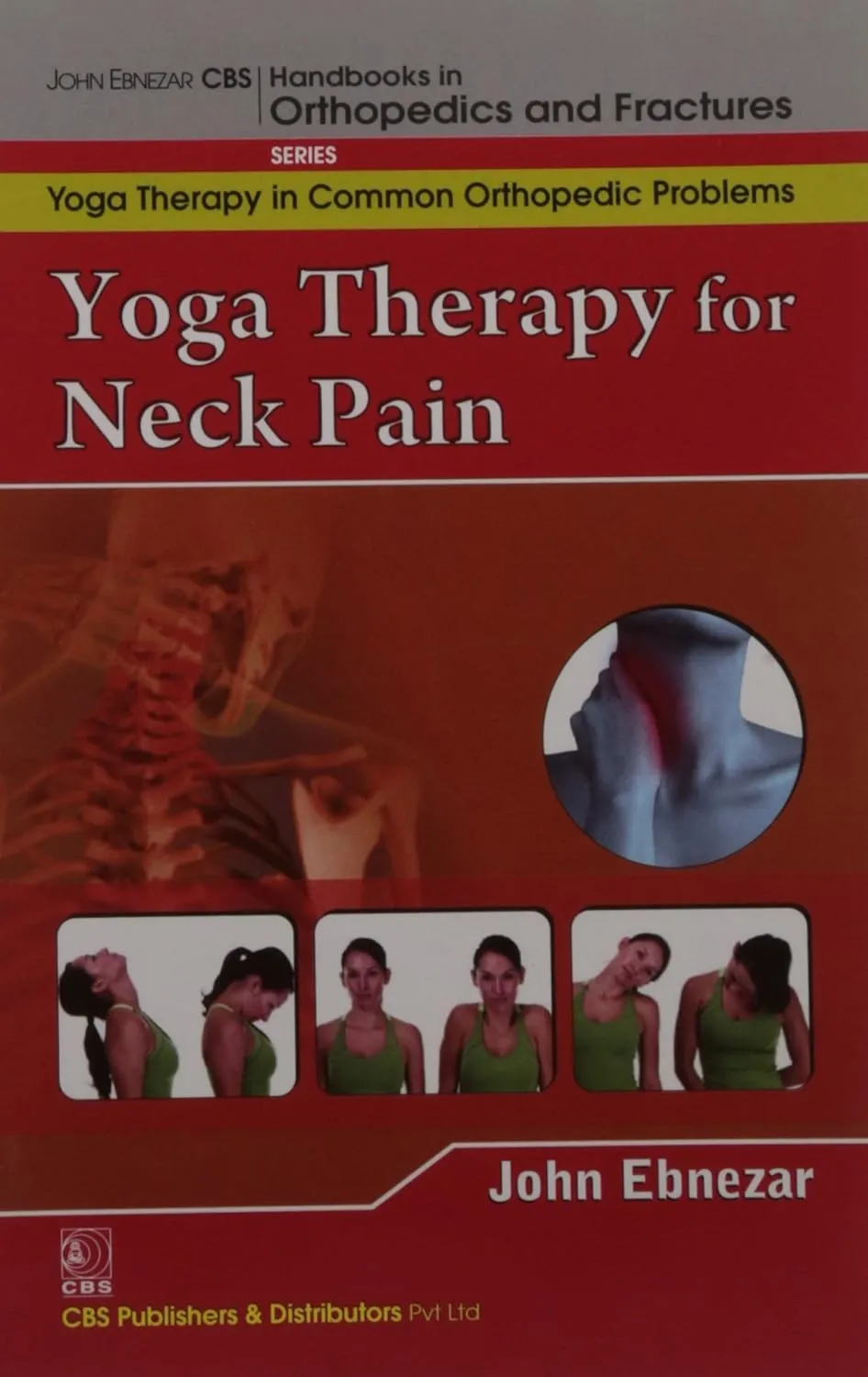 John Ebnezar CBS Handbooks in Orthopedics and Fractures Yoga Therapy in Common Orthopedic Problems  Yoga Therapy for Neck Pain