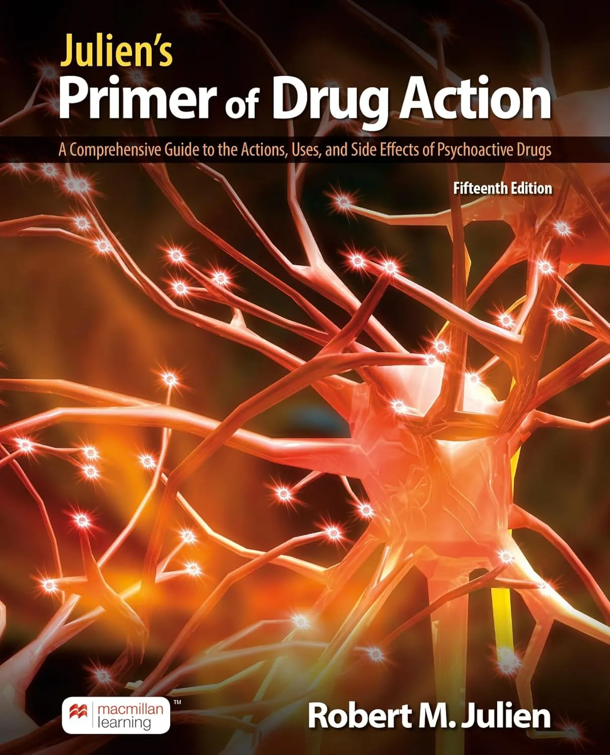Juliens Primer Of Drug Action A Comprehensive Guide To The Actions Uses And Side Effects Of Psychoactive Drugs 15th Edition | Paperback