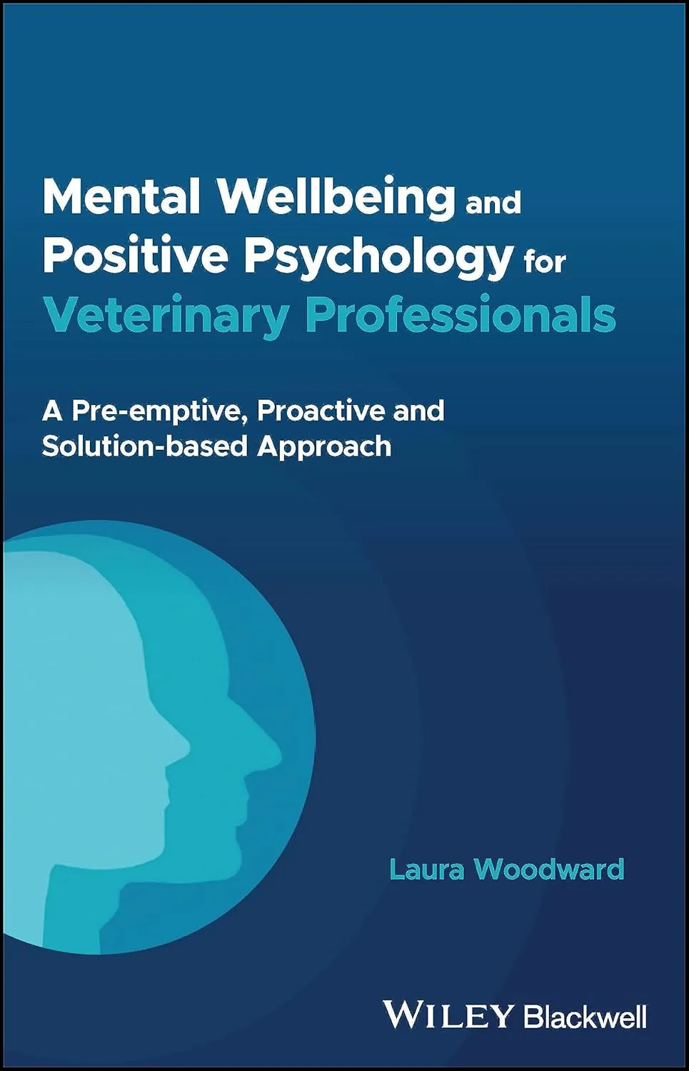 Mental Wellbeing And Positive Psychology For Veterinary Professionals A Pre Emptive Proactive And Solution Based Approach | Paperback