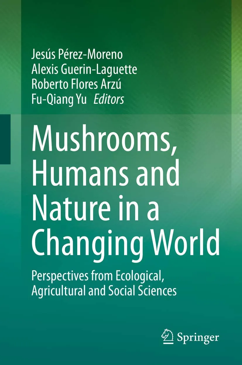Mushrooms Humans And Nature In A Changing World Perspectives From Ecological Agricultural And Social Sciences | Hardcover