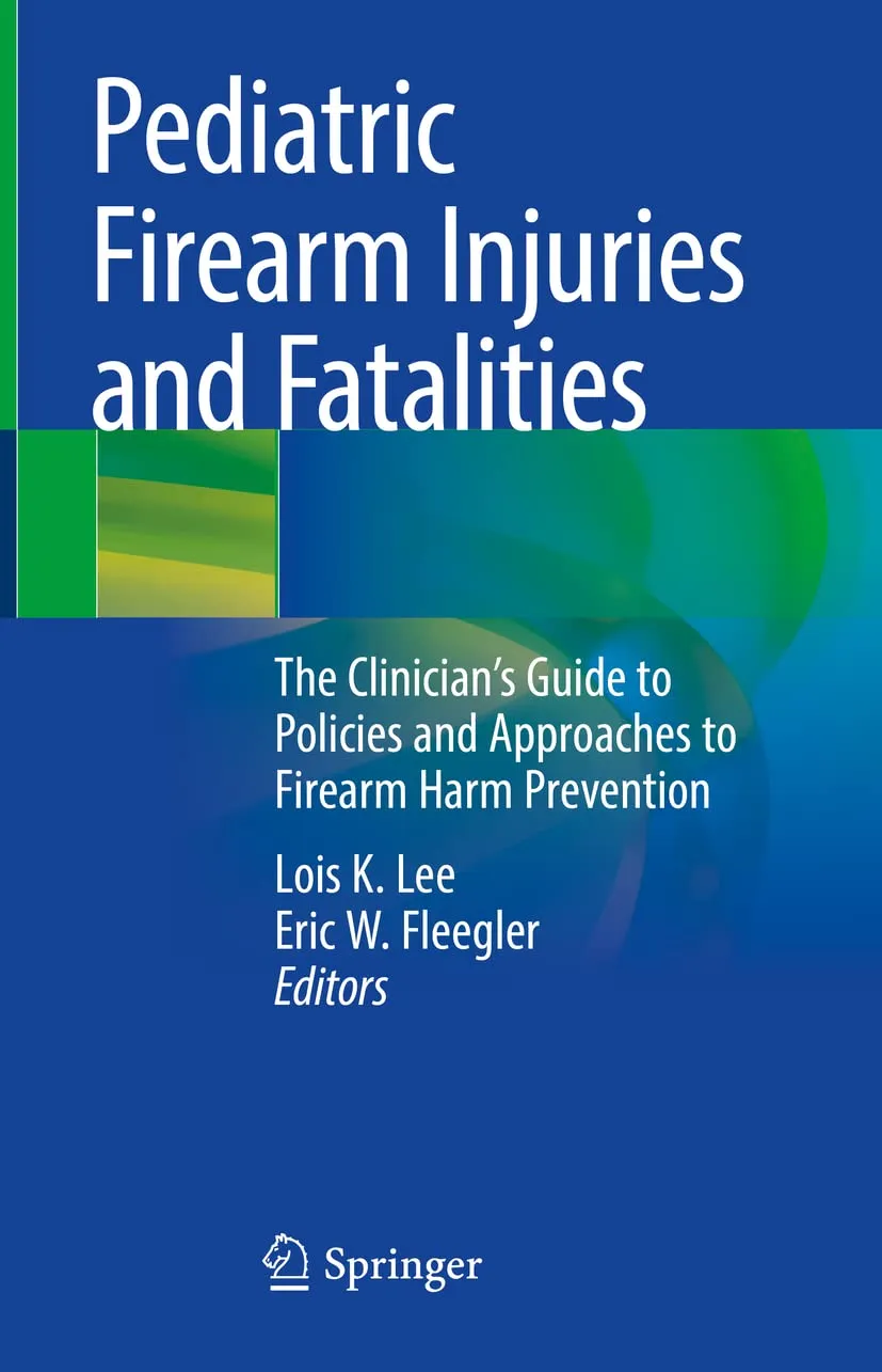 Pediatric Firearm Injuries And Fatalities The Clinicians Guide To Policies And Approaches To Firearm Harm Prevention | Hardcover