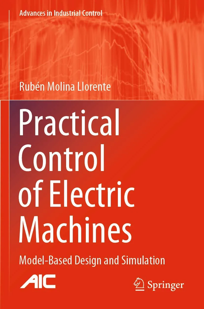 Practical Control Of Electric Machines Model Based Design And Simulation | Paperback