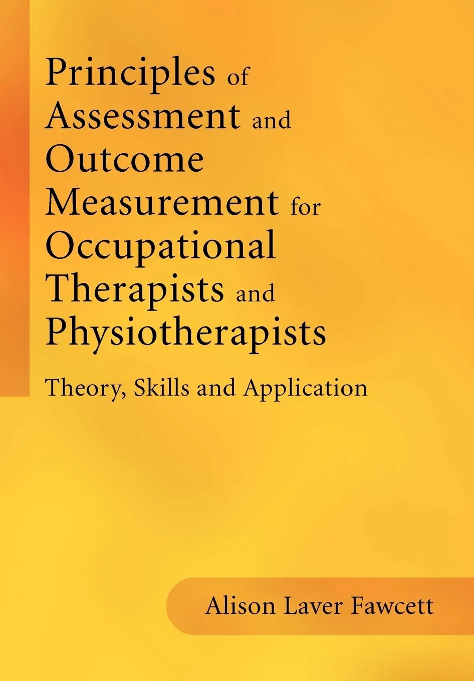 Principles of Assessment and Outcome Measurement for Occupational therapists and Physiotherapists Theory | Skills and Application | Paperback