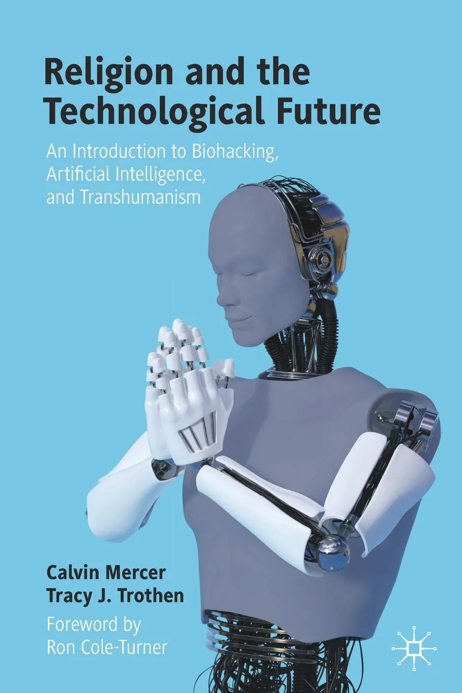 Religion And The Technological Future An Introduction To Biohacking Artificial Intelligence And Transhumanism | Paperback