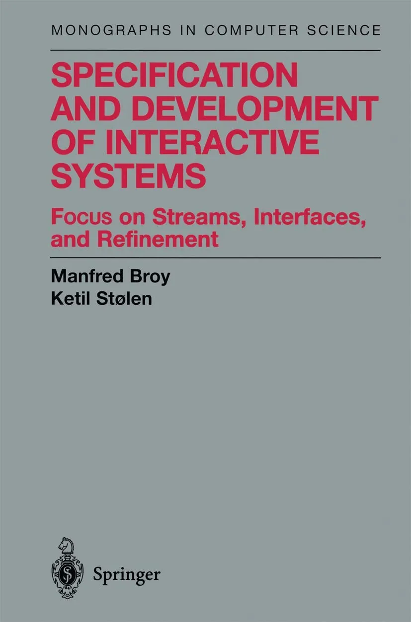 Specification and Development of Interactive Systems FOCUS on Streams | Interfaces and Refinement (Monographs in Computer Science)