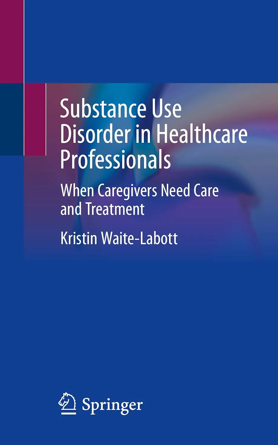 Substance Use Disorder In Healthcare Professionals When Caregivers Need Care And Treatment | Paperback