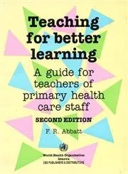 Teaching for Better Learning A Guide for Teachers of Primary Health Care Staff | 2nd Edition