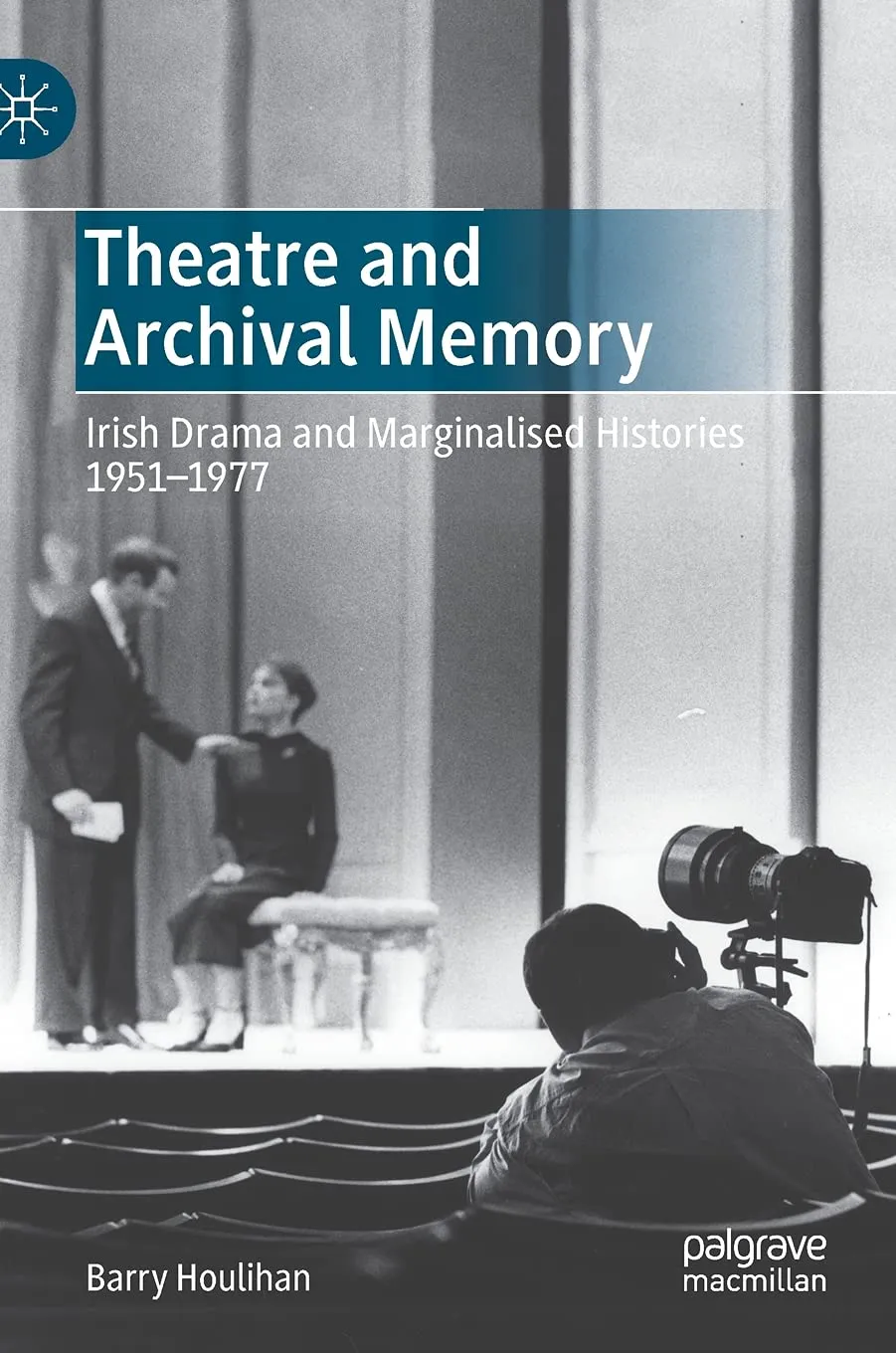 Theatre And Archival Memory Irish Drama And Marginalised Histories 1951-1977 | Hardcover