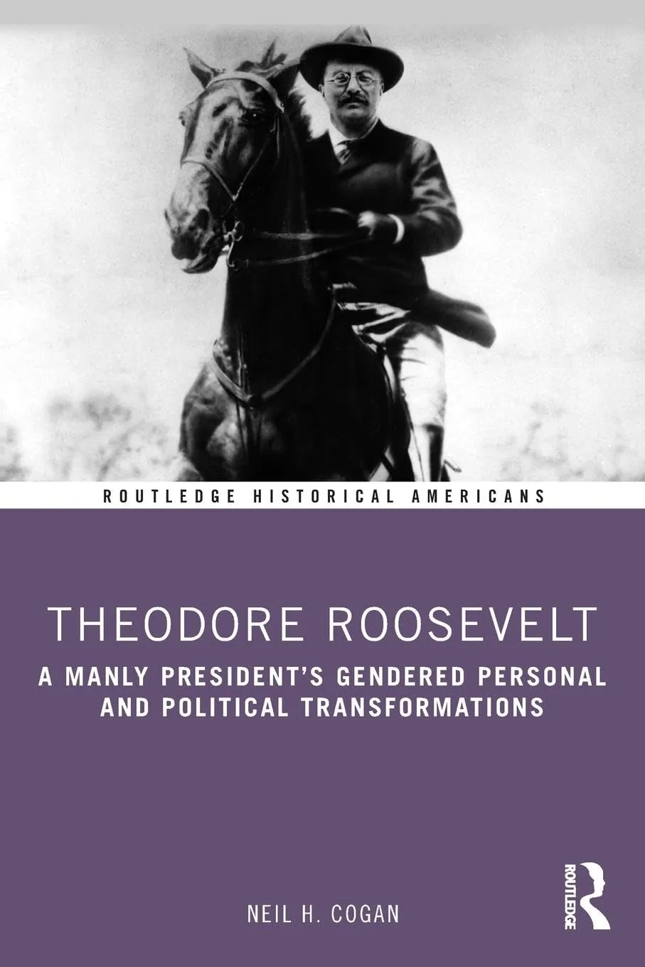 Theodore Roosevelt A Manly Presidents Gendered Personal And Political Transformation | Paperback