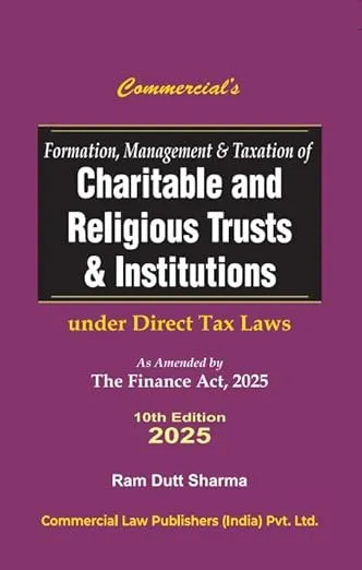 Formation Management And Taxation Of Charitable And Religious Trust and Institutions Under Income Tax Laws As Amended By Finance Act, 2025
 10th Edition