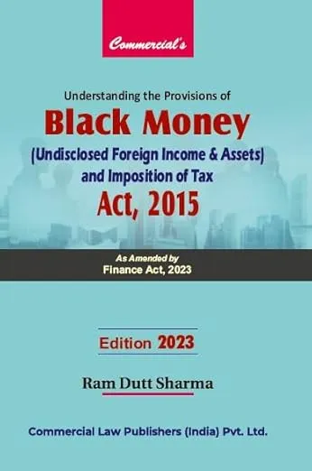 Understanding of Black Money (Undisclosed Foreign Income and Assets) and Imposition of Tax Act, 2015 2023 Edition