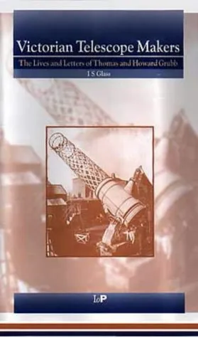 Victorian Telescope Makers Lives and Letters of Thomas and Howard Grubb