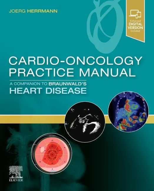 Cardio-Oncology Practice Manual: A Companion to Braunwald’s Heart Disease-1E
